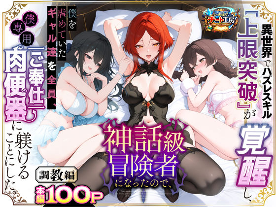 異世界チート工房|異世界でハズレスキル『上限突破』が覚醒して神話級冒険者になったので、僕を虐めていたギャル達を全員、僕専用ご奉仕肉便器に躾けることにした。【調教編】-異世界チート工房
